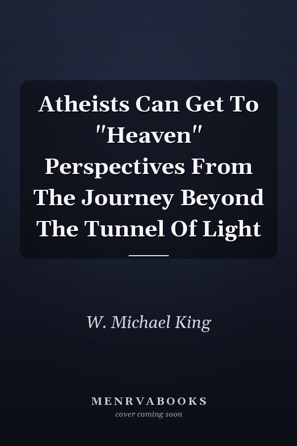 Atheists Can Get To "Heaven" Perspectives From The Journey Beyond The Tunnel Of Light