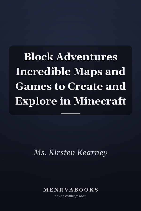 Block Adventures Incredible Maps and Games to Create and Explore in Minecraft