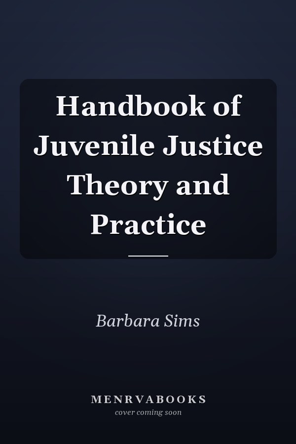 Handbook of Juvenile Justice Theory and Practice