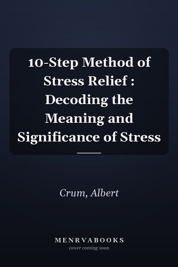 10-Step Method of Stress Relief : Decoding the Meaning and Significance of Stress