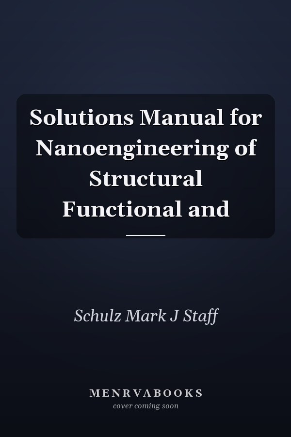 Solutions Manual for Nanoengineering of Structural Functional and
