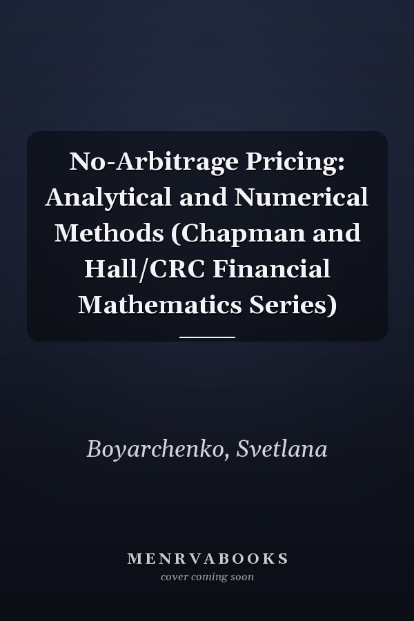 No-Arbitrage Pricing: Analytical and Numerical Methods (Chapman and Hall/CRC Financial Mathematics Series)