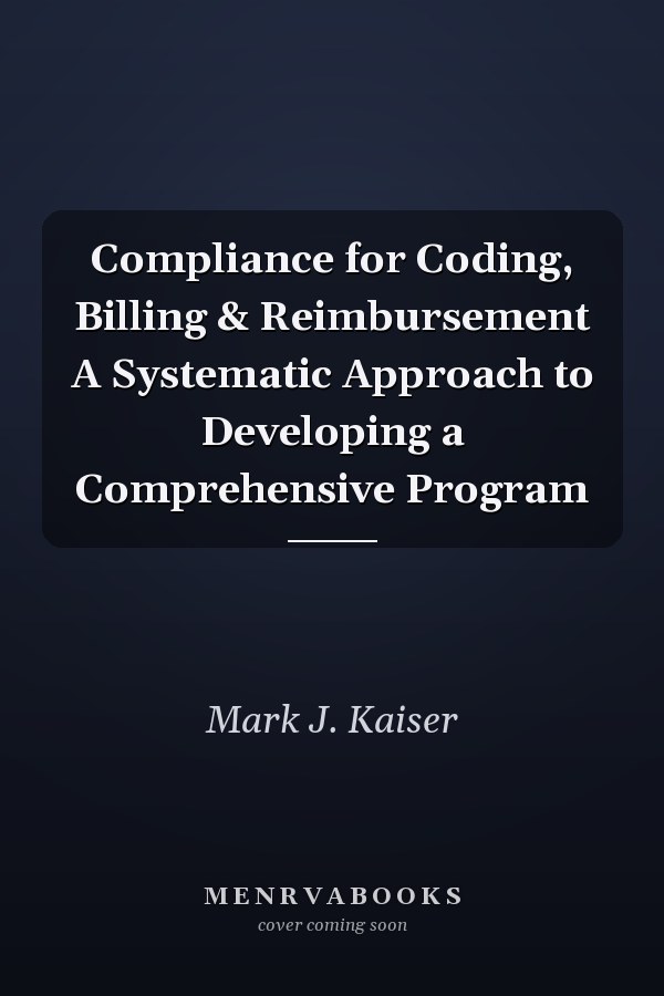 Compliance for Coding, Billing & Reimbursement A Systematic Approach to Developing a Comprehensive Program