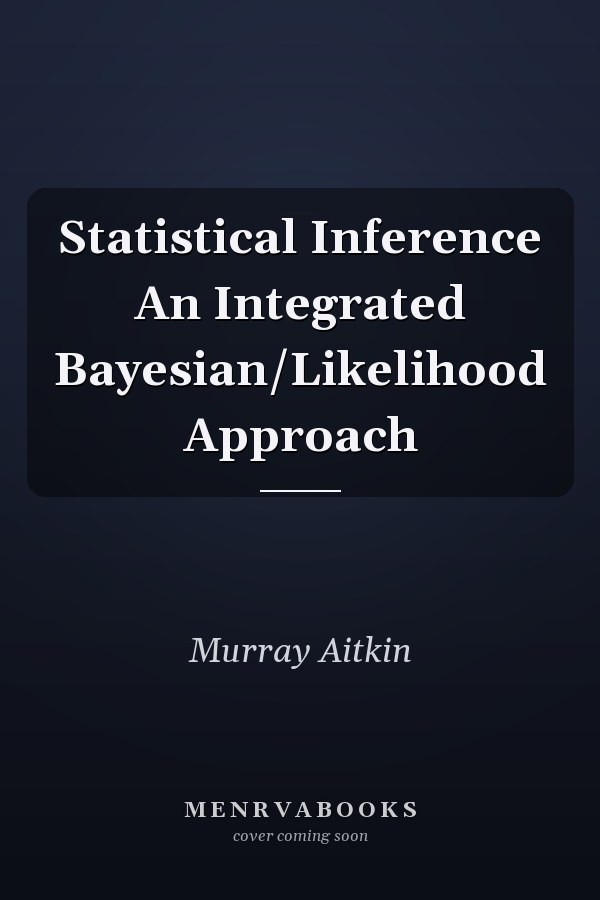 Statistical Inference An Integrated Bayesian/Likelihood Approach