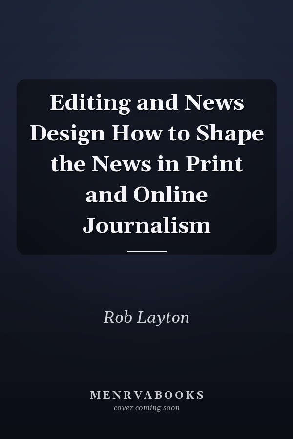 Editing and News Design How to Shape the News in Print and Online Journalism