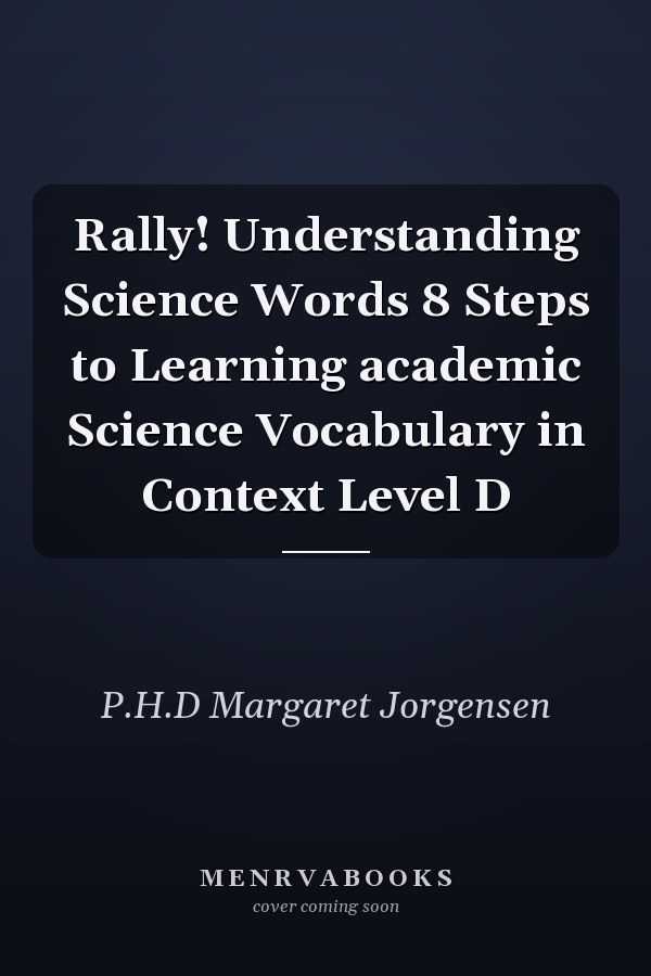 Rally! Understanding Science Words 8 Steps to Learning academic Science Vocabulary in Context Level D