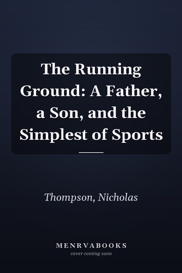 The Running Ground: A Father, a Son, and the Simplest of Sports