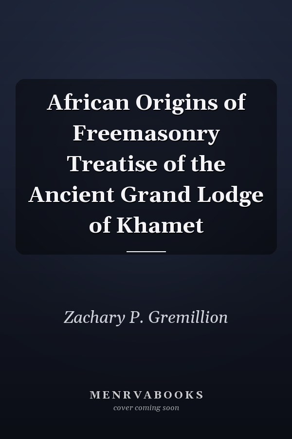 African Origins of Freemasonry Treatise of the Ancient Grand Lodge of Khamet