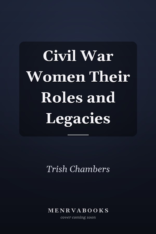 Civil War Women Their Roles and Legacies