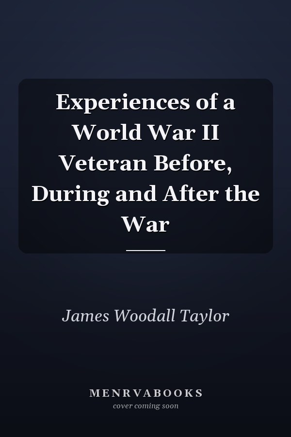 Experiences of a World War II Veteran Before, During and After the War