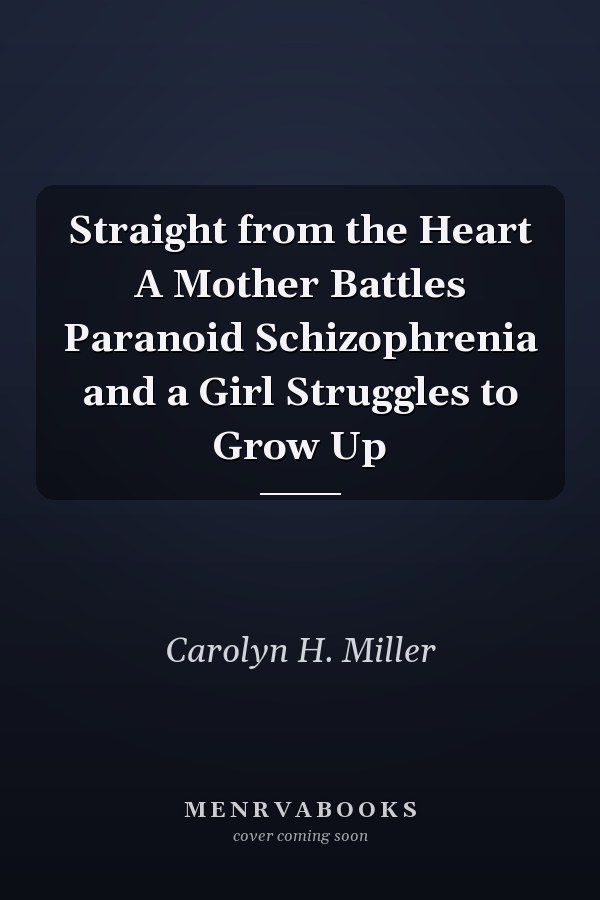 Straight from the Heart A Mother Battles Paranoid Schizophrenia and a Girl Struggles to Grow Up