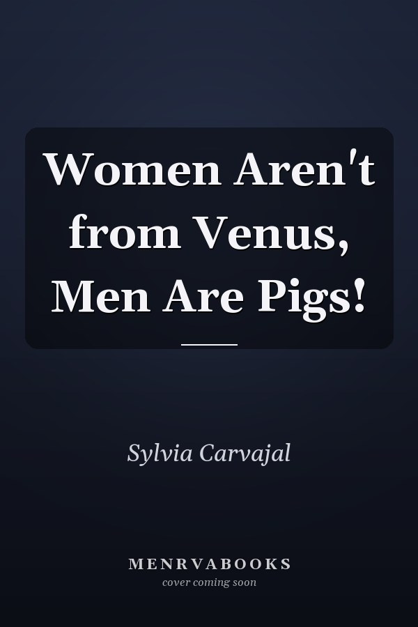 Women Aren't from Venus, Men Are Pigs!