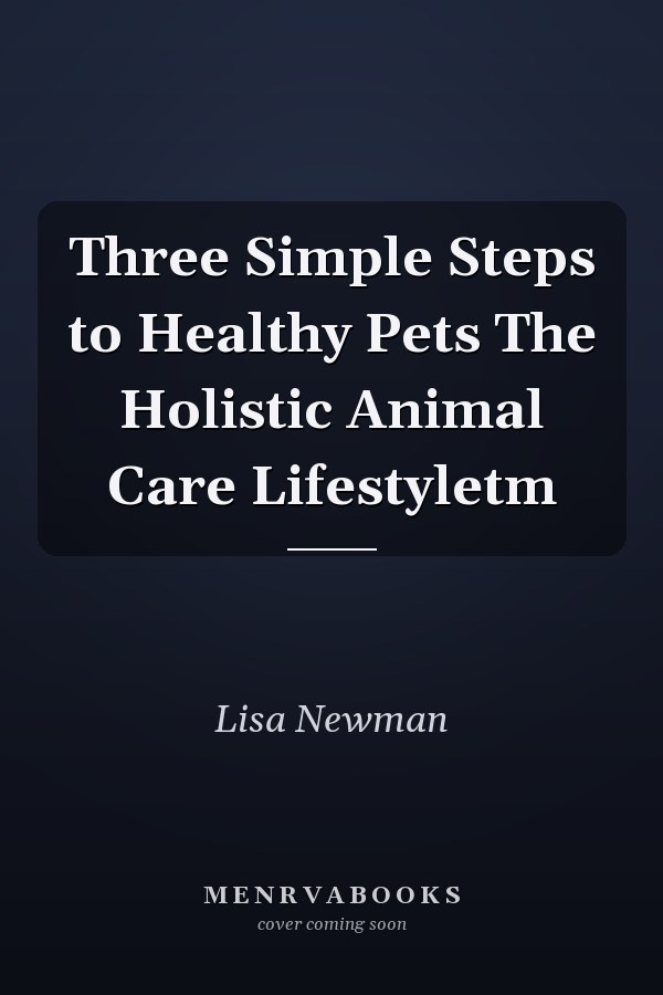 Three Simple Steps to Healthy Pets The Holistic Animal Care Lifestyletm