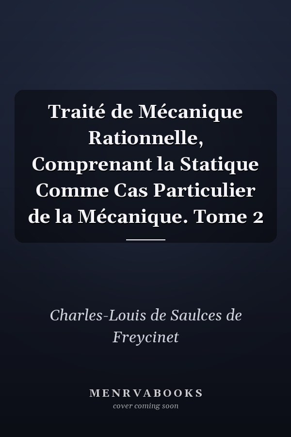 Traité de Mécanique Rationnelle, Comprenant la Statique Comme Cas Particulier de la Mécanique. Tome 2