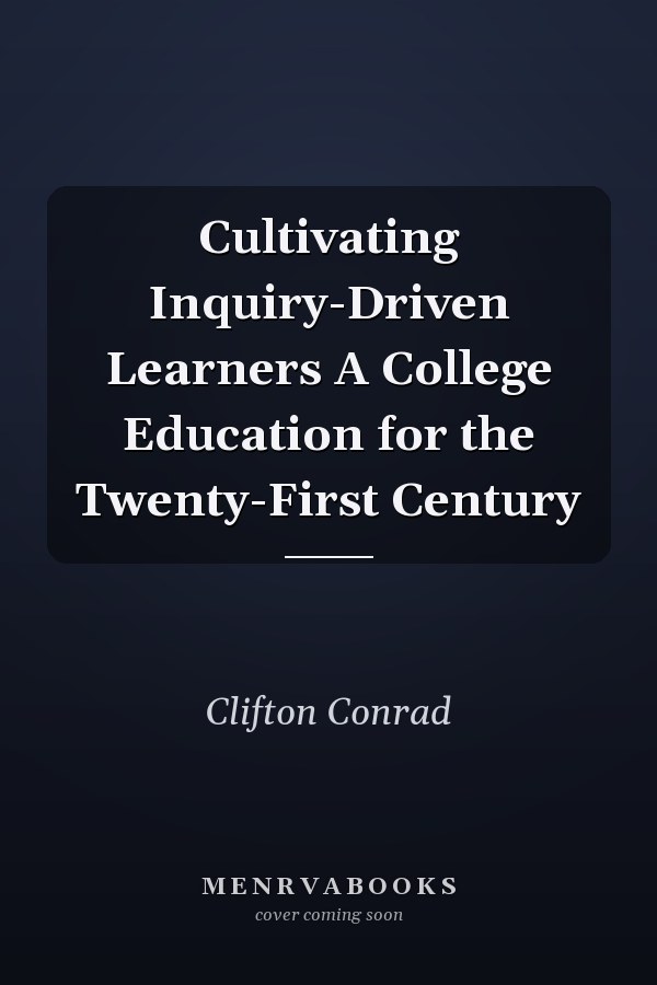 Cultivating Inquiry-Driven Learners A College Education for the Twenty-First Century