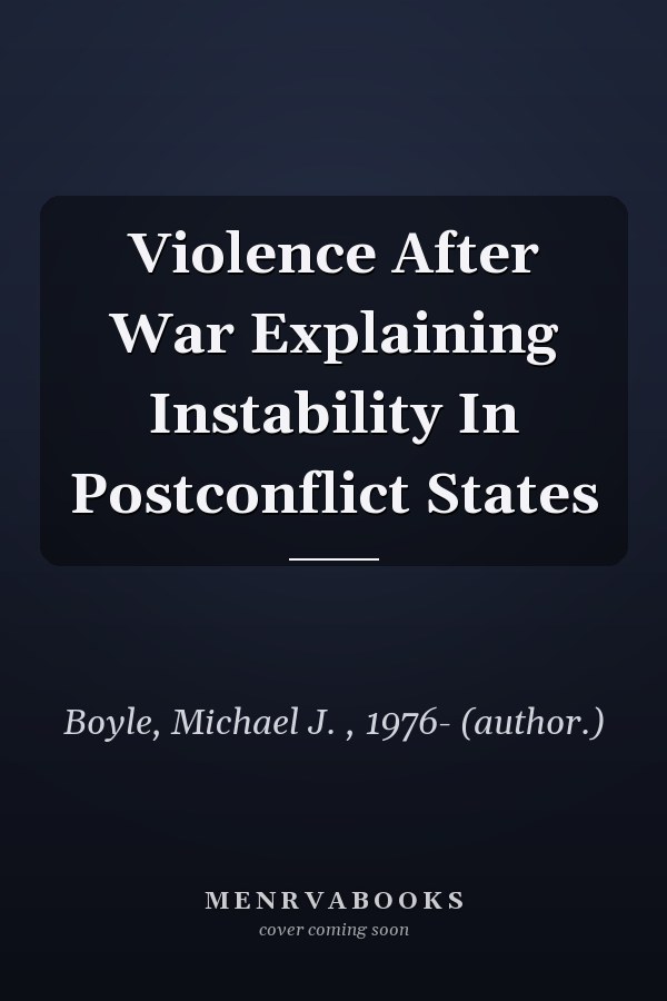 Violence After War Explaining Instability In Postconflict States