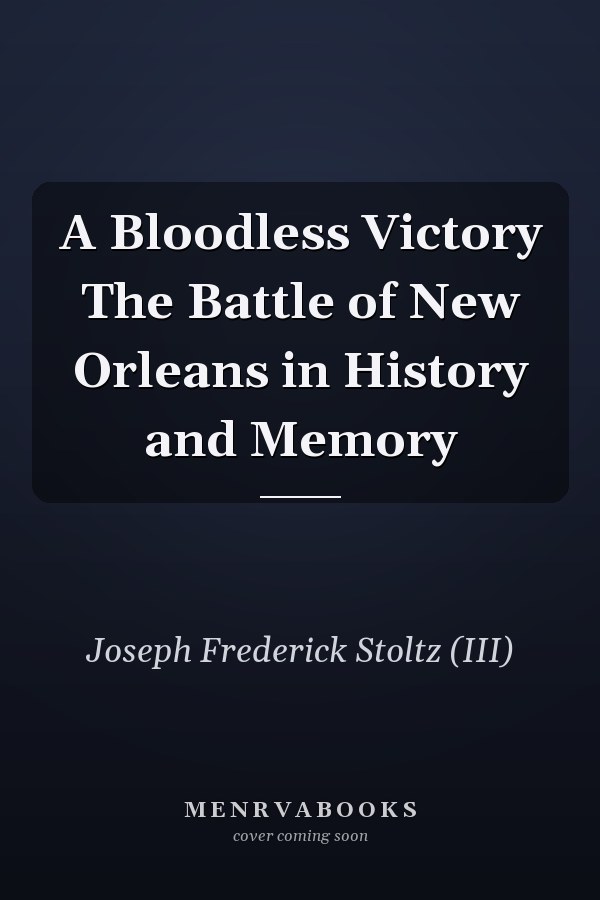 A Bloodless Victory The Battle of New Orleans in History and Memory