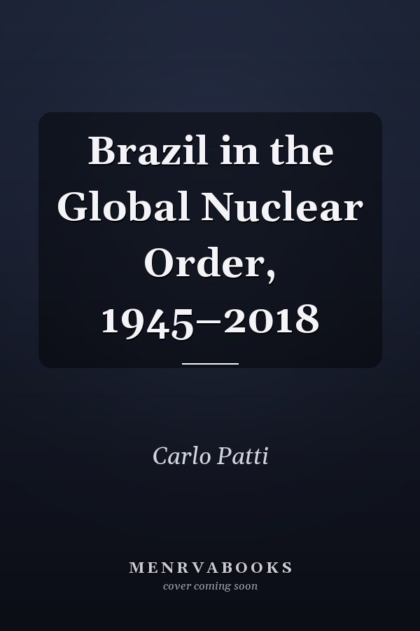 Brazil in the Global Nuclear Order, 1945–2018