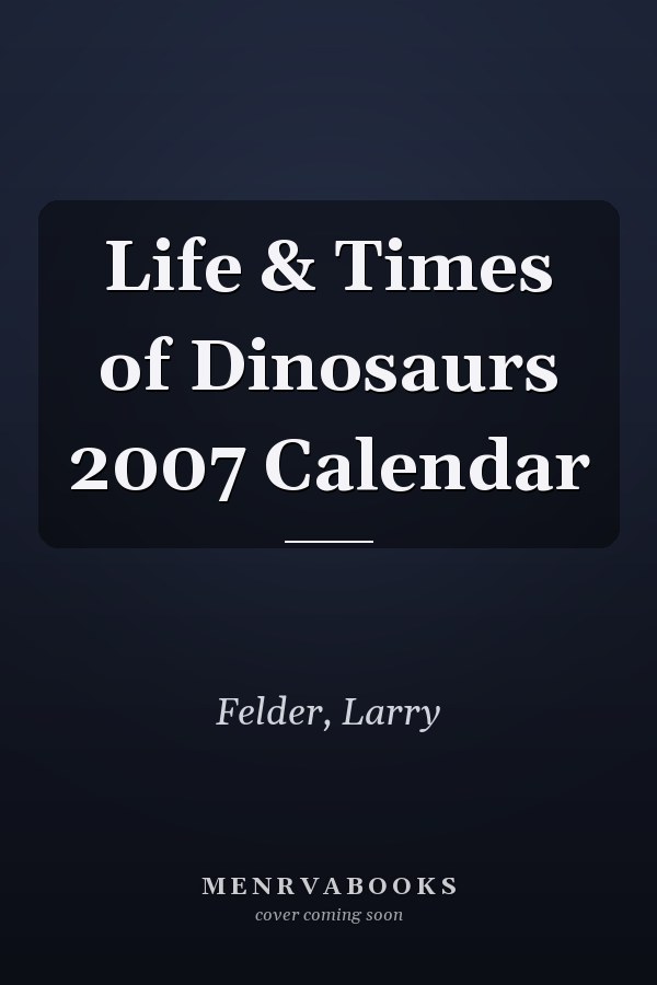Life & Times of Dinosaurs 2007 Calendar