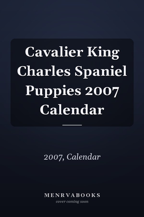 Cavalier King Charles Spaniel Puppies 2007 Calendar