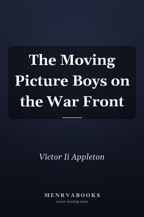 The Moving Picture Boys on the War Front