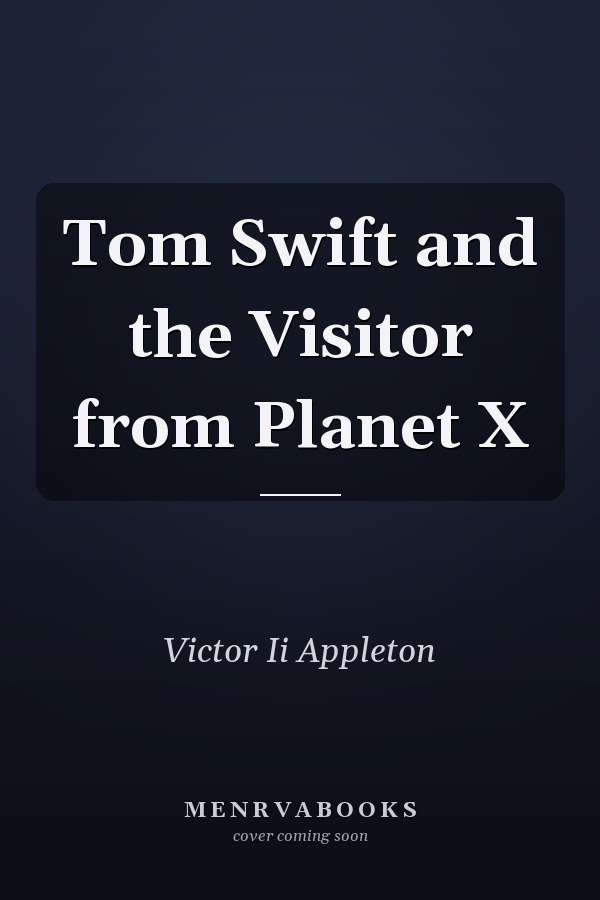 Tom Swift and the Visitor from Planet X