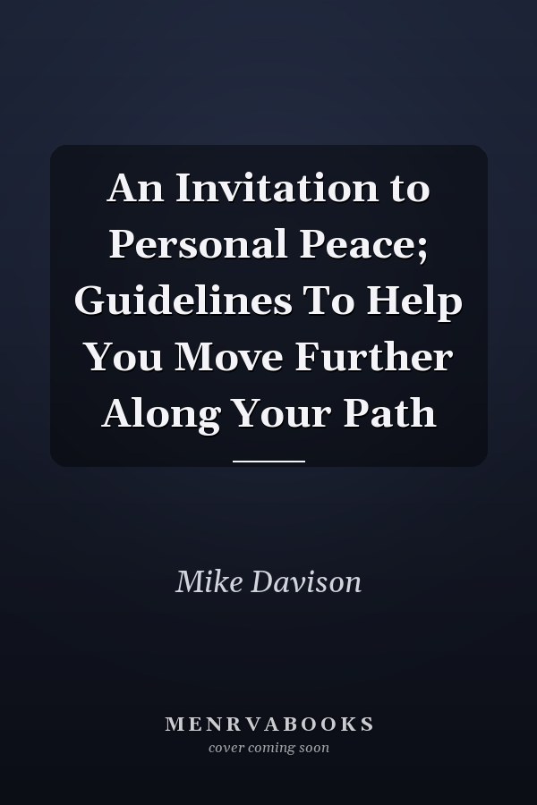An Invitation to Personal Peace; Guidelines To Help You Move Further Along Your Path