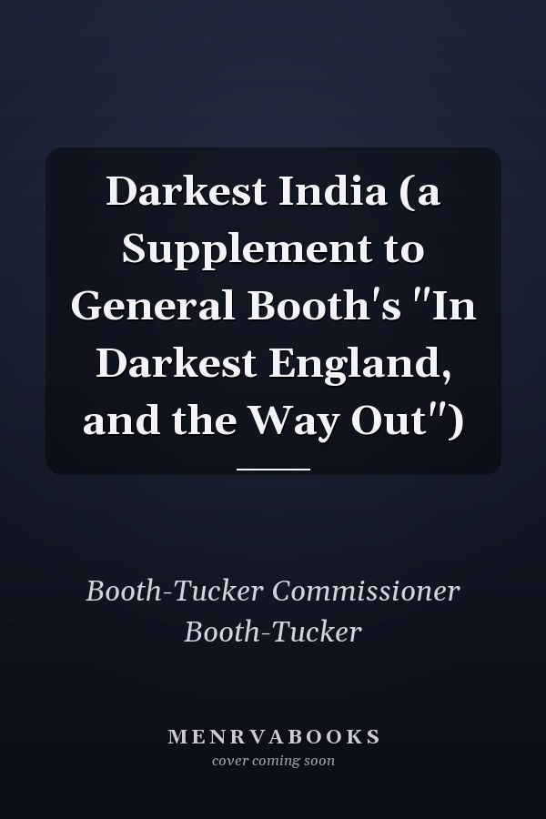 Darkest India (a Supplement to General Booth's "In Darkest England, and the Way Out")