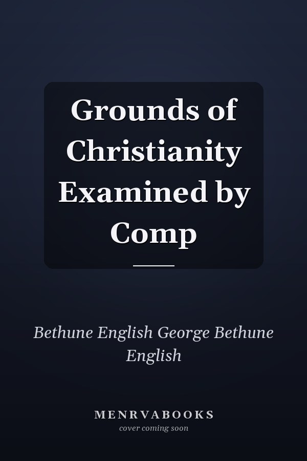 Grounds of Christianity Examined by Comp