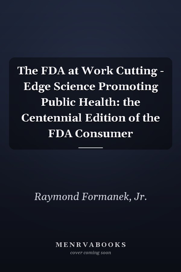The FDA at Work Cutting - Edge Science Promoting Public Health: the Centennial Edition of the FDA Consumer