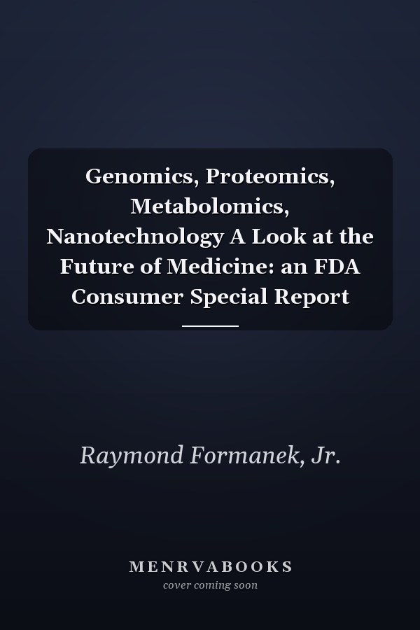 Genomics, Proteomics, Metabolomics, Nanotechnology A Look at the Future of Medicine: an FDA Consumer Special Report