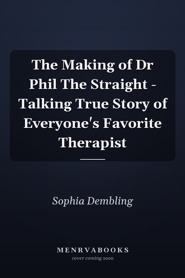 The Making of Dr Phil The Straight - Talking True Story of Everyone's Favorite Therapist