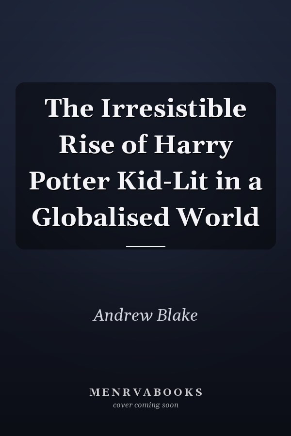 The Irresistible Rise of Harry Potter Kid-Lit in a Globalised World