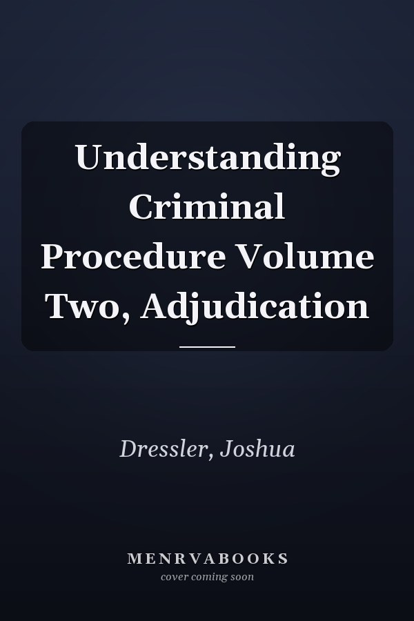 Understanding Criminal Procedure Volume Two,  Adjudication