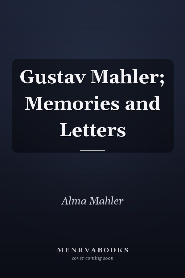 Gustav Mahler; Memories and Letters
