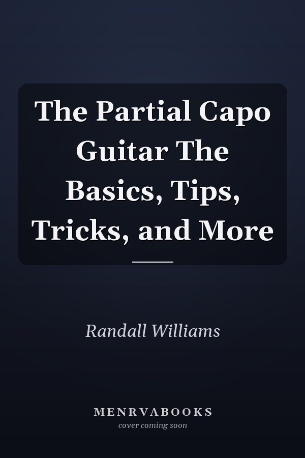 The Partial Capo Guitar The Basics, Tips, Tricks, and More