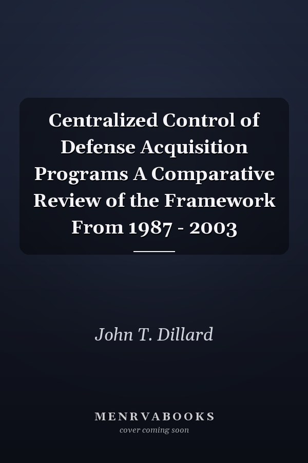 Centralized Control of Defense Acquisition Programs A Comparative Review of the Framework From 1987 - 2003