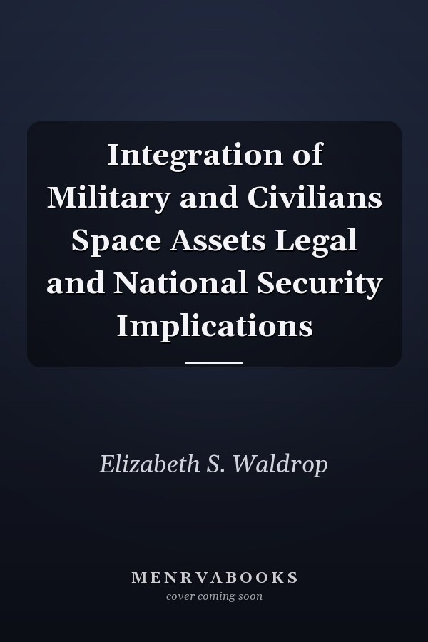 Integration of Military and Civilians Space Assets Legal and National Security Implications