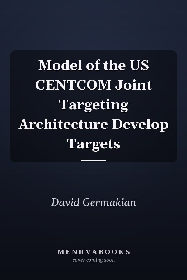 Model of the US CENTCOM Joint Targeting Architecture Develop Targets