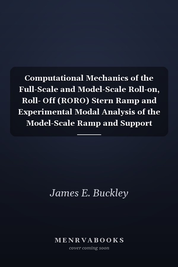 Computational Mechanics of the Full-Scale and Model-Scale Roll-on, Roll- Off (RORO) Stern Ramp and Experimental Modal Analysis of the Model-Scale Ramp and Support