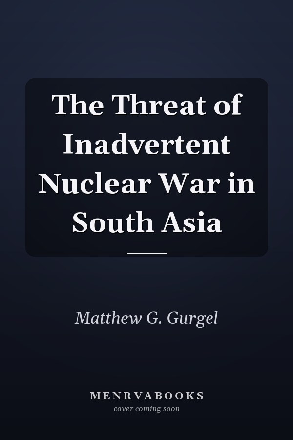 The Threat of Inadvertent Nuclear War in South Asia
