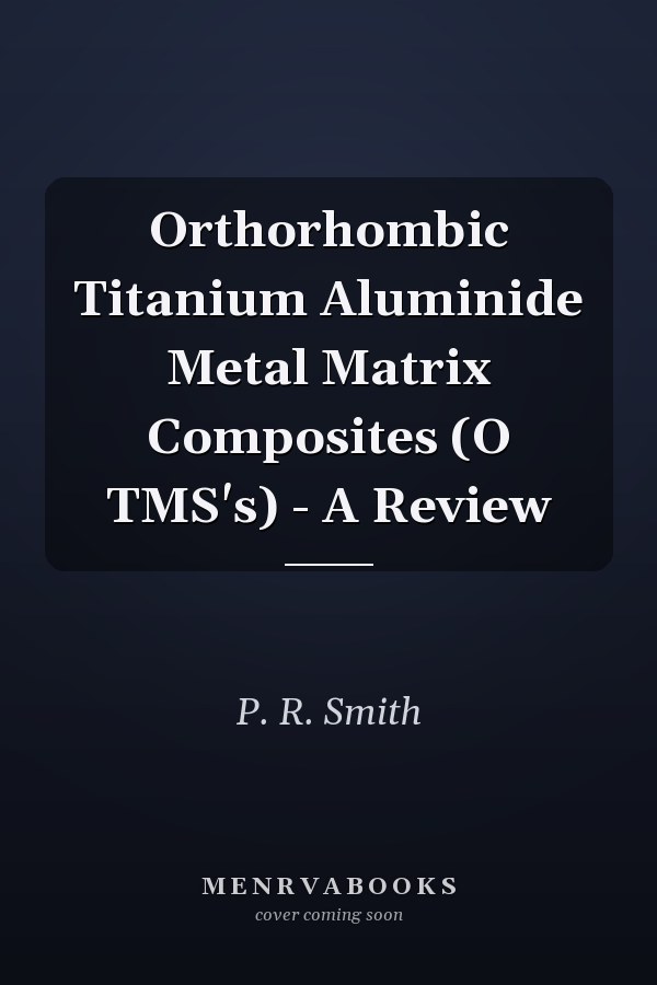 Orthorhombic Titanium Aluminide Metal Matrix Composites (O TMS's) - A Review