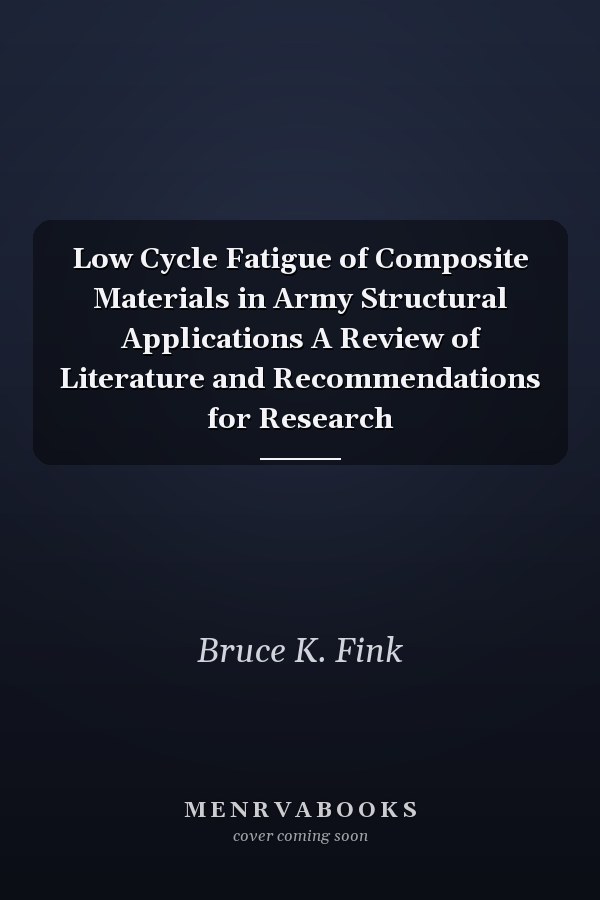 Low Cycle Fatigue of Composite Materials in Army Structural Applications A Review of Literature and Recommendations for Research