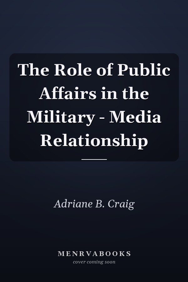 The Role of Public Affairs in the Military - Media Relationship