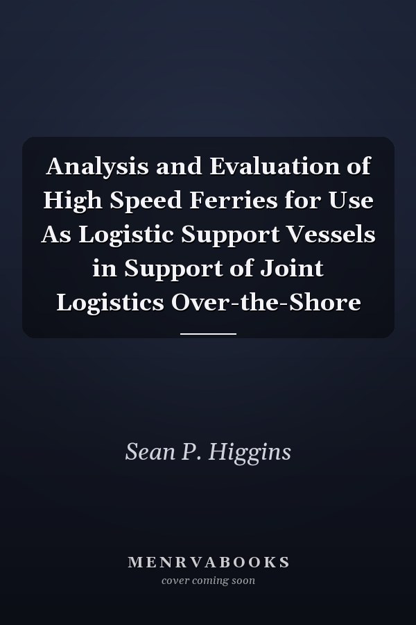 Analysis and Evaluation of High Speed Ferries for Use As Logistic Support Vessels in Support of Joint Logistics Over-the-Shore