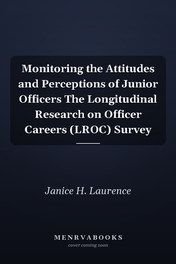 Monitoring the Attitudes and Perceptions of Junior Officers The Longitudinal Research on Officer Careers (LROC) Survey