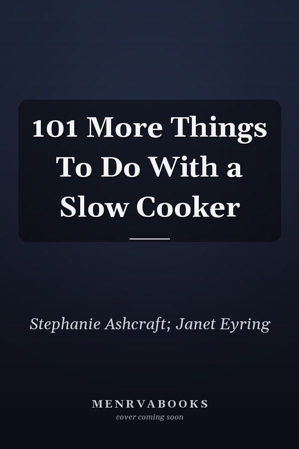 101 More Things To Do With a Slow Cooker