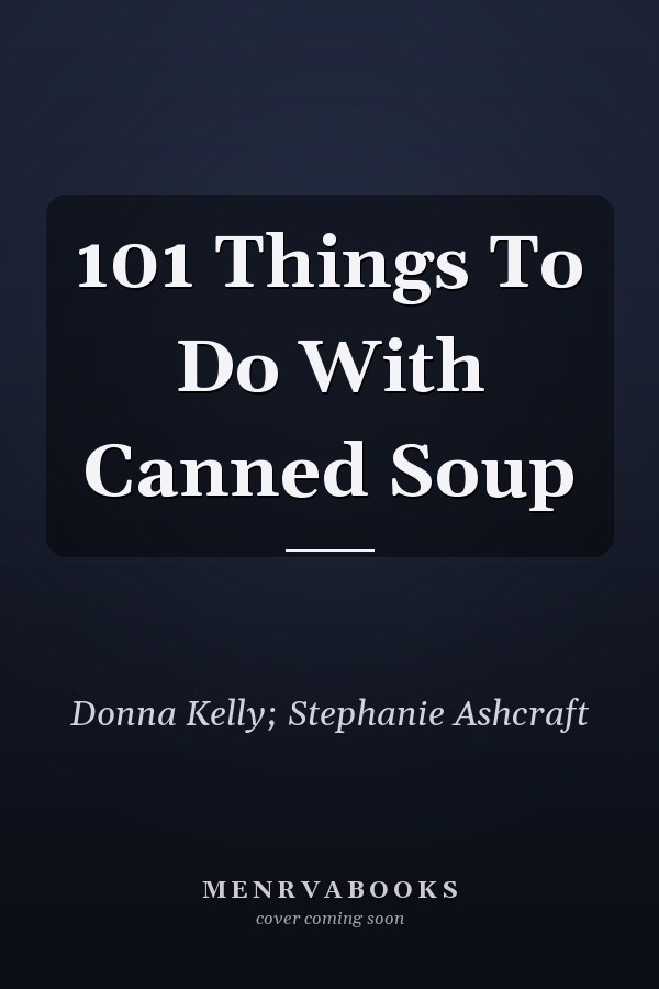 101 Things To Do With Canned Soup