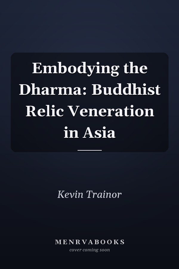Embodying the Dharma: Buddhist Relic Veneration in Asia