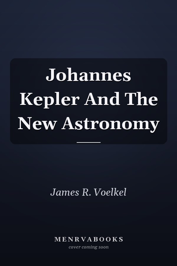 Johannes Kepler And The New Astronomy
